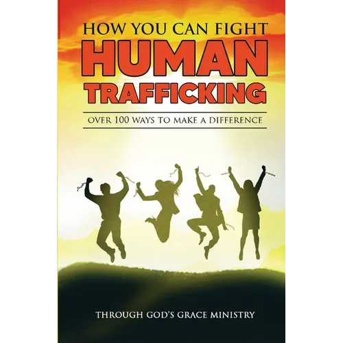 How You Can Fight Human Trafficking: Over 100 Ways To Make a Difference