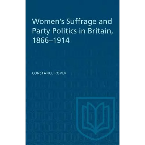 Women's Suffrage and Party Politics in Britain, 1866-1914
