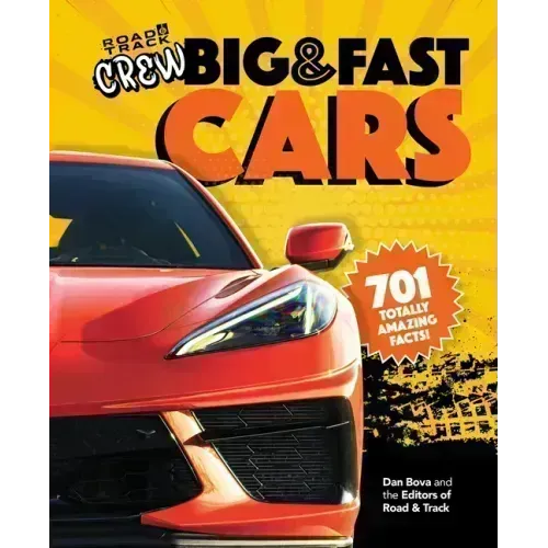 Road & Track Crew's Big & Fast Cars: 701 Totally Amazing Facts!