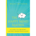The Happy Mind Matrix: A Guide To Creating Inner Peace & Joy That Endures