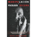 Técnicas de Manipulación y Psicología Oscura: Aprender a manipular a la gente, leer el lenguaje corporal, analizar a las personas y dejar de ser manip