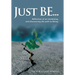 Just Be...: Reflection of an Awakening and Discovering the Path to Being