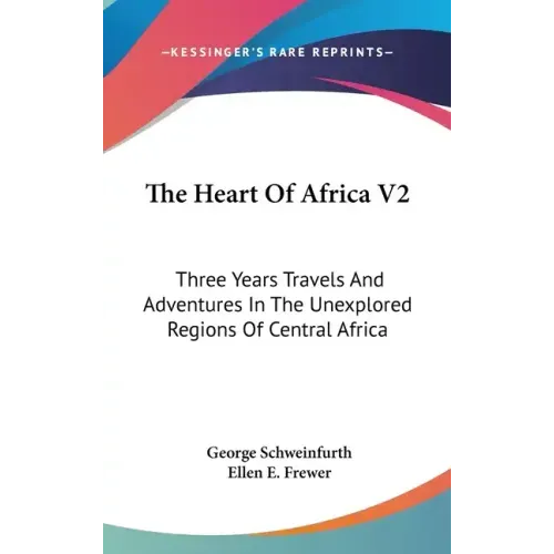 The Heart Of Africa V2: Three Years Travels And Adventures In The Unexplored Regions Of Central Africa