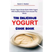 The Delicious Yogurt Cook Book: Frozen Yogurt Recipe Book: Make Yogurt With Healthy Recipes From Around The World