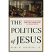 The Politics of Jesus: Rediscovering the True Revolutionary Nature of the Teachings of Jesus and How They Have Been Corrupted