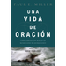 Una Vida de Oración: Conectándose Con Dios En Un Mundo Lleno de Distracciones