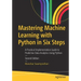 Mastering Machine Learning with Python in Six Steps: A Practical Implementation Guide to Predictive Data Analytics Using Python