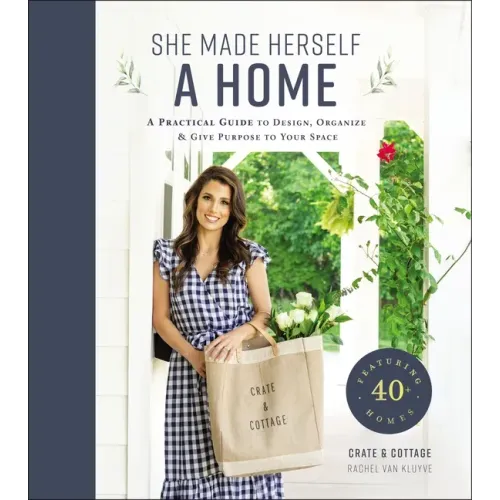 She Made Herself a Home: A Practical Guide to Design, Organize, and Give Purpose to Your Space