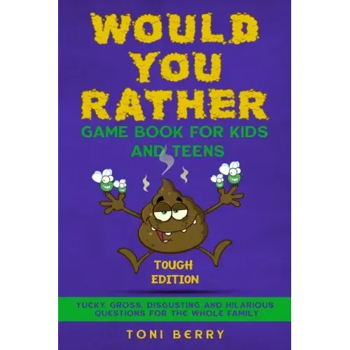 Would You Rather Game Book for Kids and Teens - Tough Edition: Yucky, Gross, Disgusting and Hilarious Questions for the whole Family.