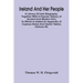 Ireland And Her People; A Library Of Irish Biography, Together With A Popular History Of Ancient And Modern Erin, To Which Is Added An Appendix Of Cop