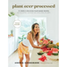 Plant Over Processed: 75 Simple & Delicious Plant-Based Recipes for Nourishing Your Body and Eating from the Earth