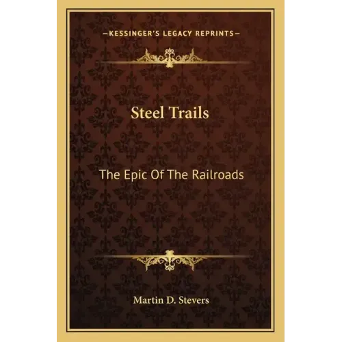Steel Trails: The Epic of the Railroads