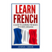 French: Learn French: A Guide To Learning The Basics of A New Language