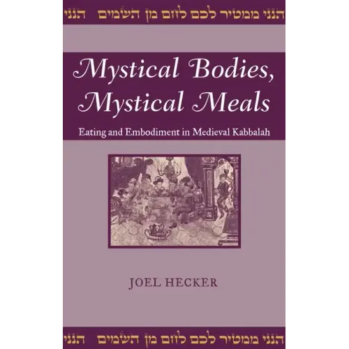 Mystical Bodies, Mystical Meals: Eating and Embodiment in Medieval Kabbalah