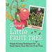 Grow a Little Fruit Tree: Simple Pruning Techniques for Small-Space, Easy-Harvest Fruit Trees