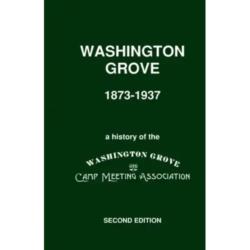 Washington Grove 1873-1937: A History of the Washington Grove Camp Meeting Association
