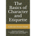 The Basics of Character and Etiquette: Character and Etiquette for Children, Teens and Young Adults Includes Games and Activities!