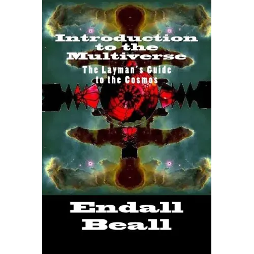 Introduction to the Multiverse: The Layman's Guide to the Comos