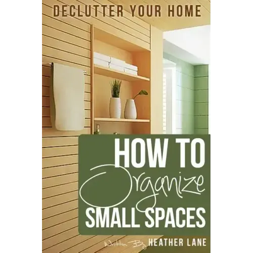 How to Organize Small Spaces: Decluttering Tips and Organization Ideas for Your Home