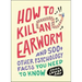 How to Kill an Earworm: And 500+ Other Psychology Facts You Need to Know