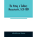 The history of Sudbury, Massachusetts, 1638-1889
