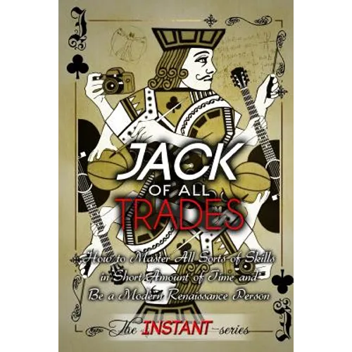 Jack of All Trades: How to Master All Sorts of Skills in Short Amount of Time and Be a Modern Renaissance Person