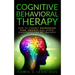 Cognitive Behavioral Therapy: How to Combat Depression, Fear, Anxiety and Worry (Happiness can be trained)