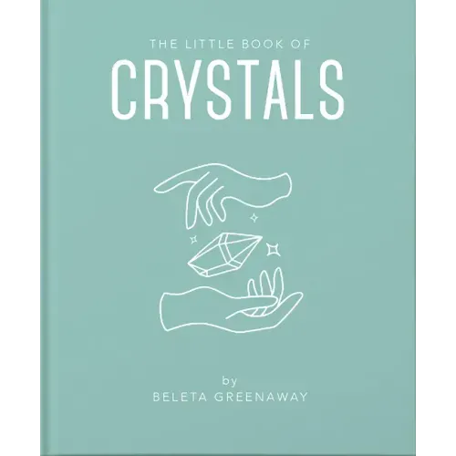 The Little Book of Crystals: An Inspiring Introduction to Everything You Need to Know to Enhance Your Life Using Crystals