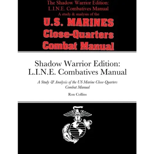 Shadow Warrior Edition: L.I.N.E. Combatives Manual: A Study & Analysis of the US Marine Close-Quarters Combat Manual