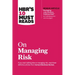 Hbr's 10 Must Reads on Managing Risk (with Bonus Article Managing 21st-Century Political Risk by Condoleezza Rice and Amy Zegart)