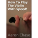How To Play The Violin With Speed!: What Every Violinist Should Know About Playing Fast...