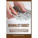 Minimalist Budget: Save Money, Avoid Compulsive Spending, Learn Practical and Simple Budgeting Strategies, Money Management Skills, & Dec