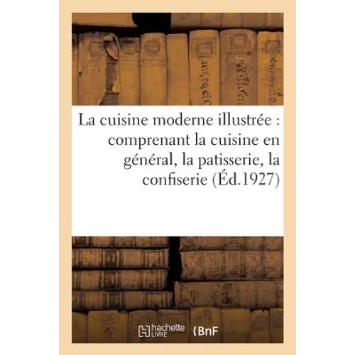 La cuisine moderne illustrée: comprenant la cuisine en général, la patisserie, la confiserie et les conserves