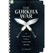 The Gurkha War: The Anglo-Nepalese Conflict in North East India 1814 - 1816