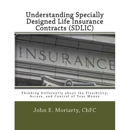 Understanding Specially Designed Life Insurance Contracts (SDLIC): Thinking Differently about the Flexibility, Access, and Control of Your Money