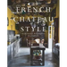 French Chateau Style: Inside France's Most Exquisite Private Homes
