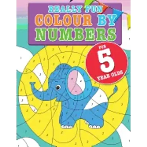 Really Fun Colour By Numbers For 5 Year Olds: A fun & educational colour-by-numbers activity book for five year old children
