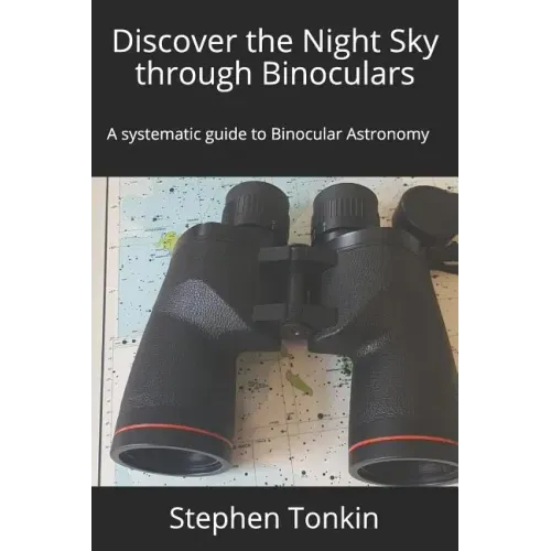 Discover the Night Sky through Binoculars: A systematic guide to Binocular Astronomy