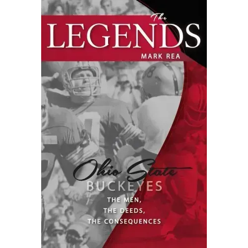 The Legends: Ohio State Buckeyes: The Men, the Deeds, the Consequences