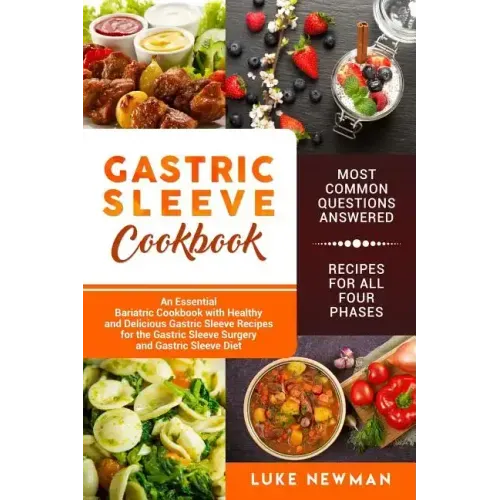 Gastric Sleeve Cookbook: An Essential Bariatric Cookbook with Healthy and Delicious Gastric Sleeve Recipes for the Gastric Sleeve Surgery and G