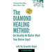 The Diamond Healing Method: Get Healthy No Matter What Your Doctor Says