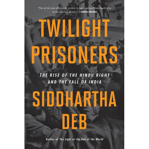 Twilight Prisoners: The Rise of the Hindu Right and the Fall of India