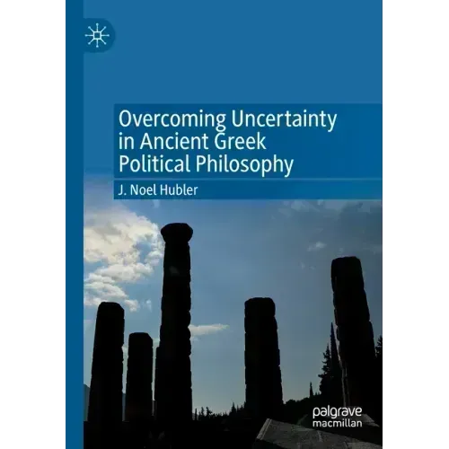 Overcoming Uncertainty in Ancient Greek Political Philosophy