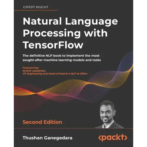 Natural Language Processing with TensorFlow - Second Edition: The definitive NLP book to implement the most sought-after machine learning models and t