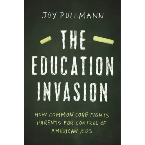 The Education Invasion: How Common Core Fights Parents for Control of American Kids