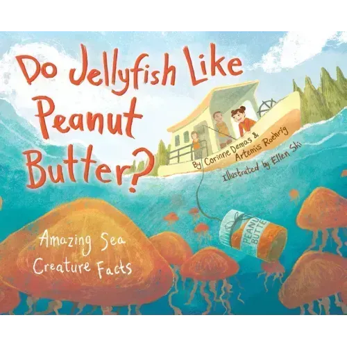 Do Jellyfish Like Peanut Butter?: Amazing Sea Creature Facts