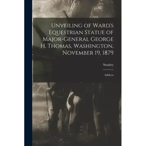 Unveiling of Ward's Equestrian Statue of Major-General George H. Thomas, Washington, November 19, 1879: Address