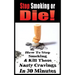 Stop Smoking or Die! How to Stop Smoking and Kill Those Nasty Cravings in 30 Minutes