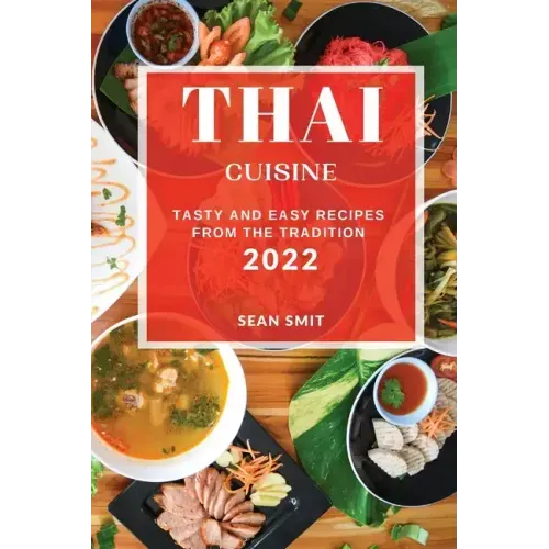 Thai Cuisine 2022: Tasty and Easy Recipes from the Tradition