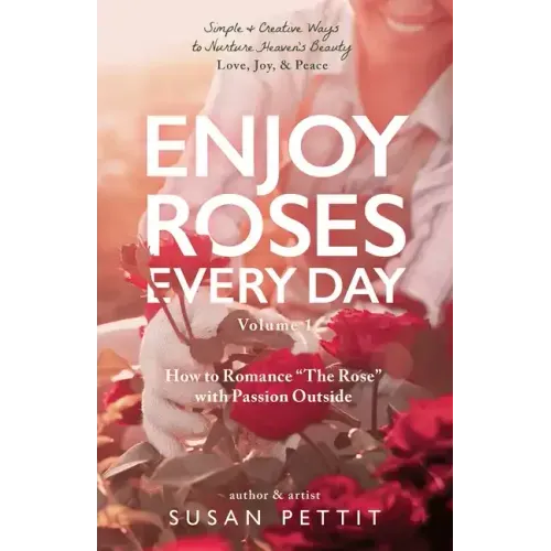 Enjoy Roses Every Day - Volume 1: How to Romance The Rose with Passion Outside